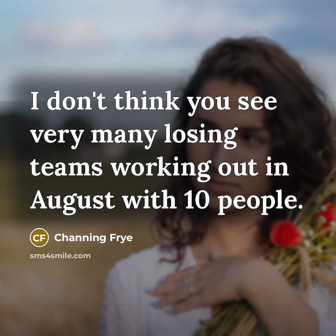 “I don't think you see very many losing teams working out in August with 10 people.” quote by Channing Frye