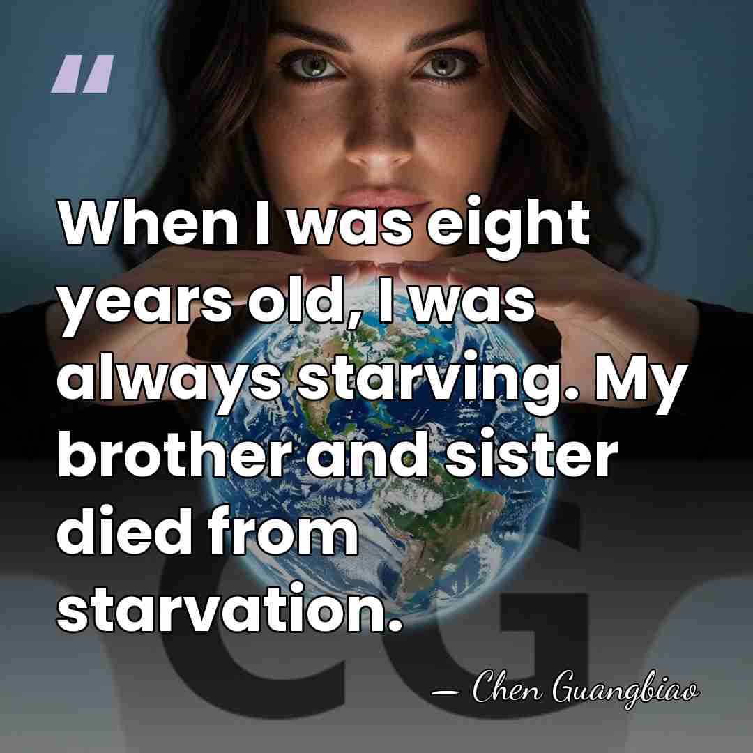 When I was eight years old, I was always starving. My brother&hellip; - Chen Guangbiao