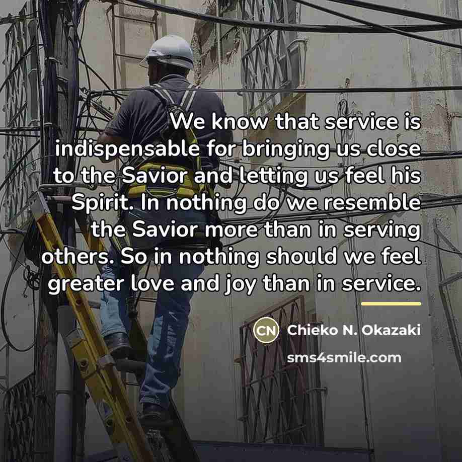 “We know that service is indispensable for bringing us close…” quote by Chieko N. Okazaki