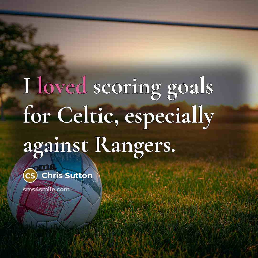 “I loved scoring goals for Celtic, especially against Rangers.…” quote by Chris Sutton