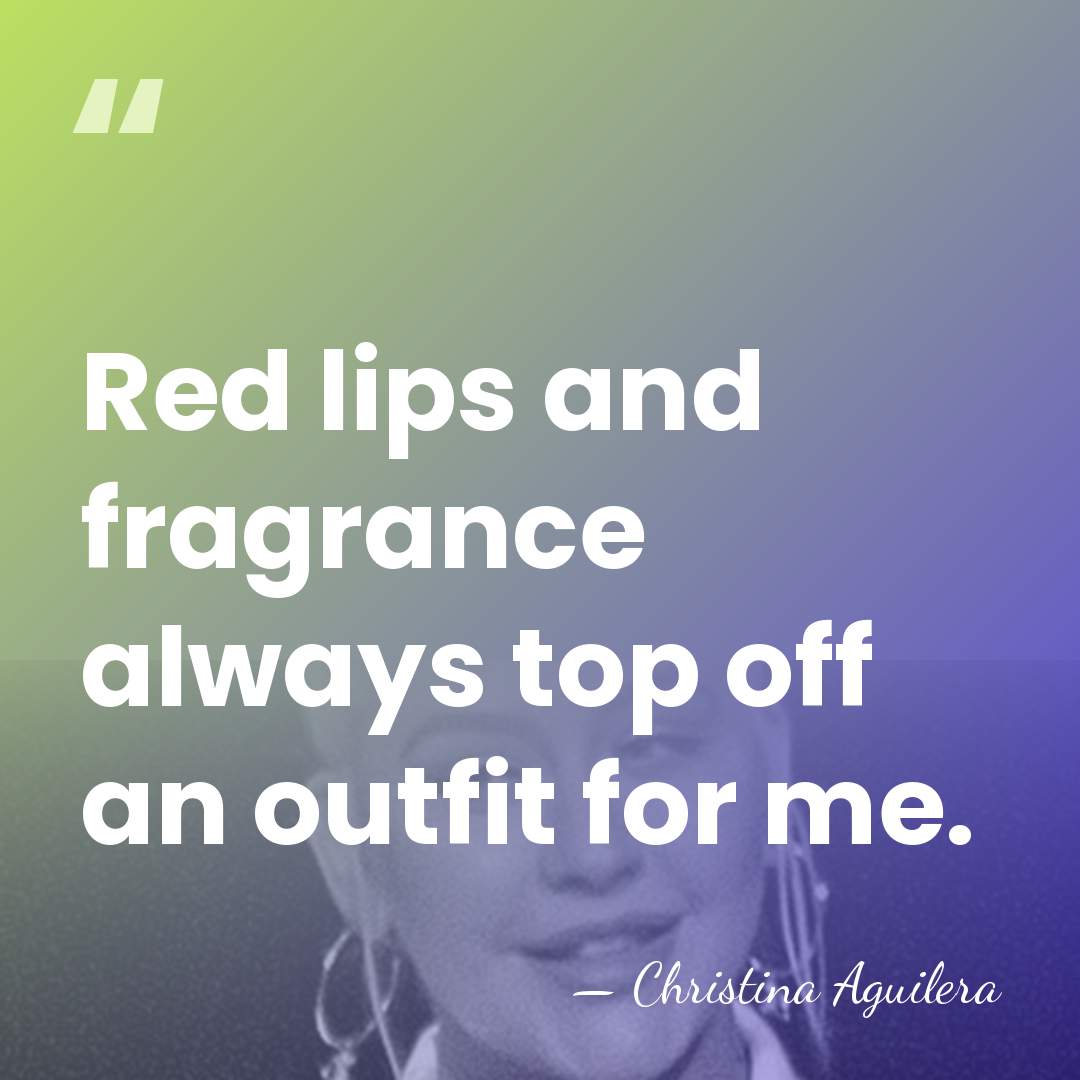 Red lips and fragrance always top off an outfit for me. - Christina Aguilera