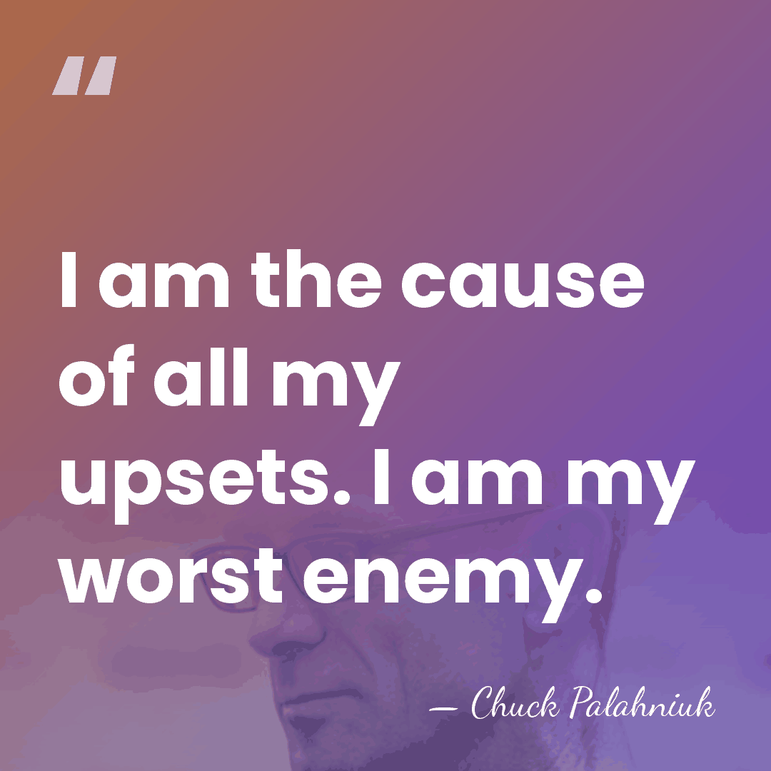 I am the cause of all my upsets. I am my worst&hellip; - Chuck Palahniuk