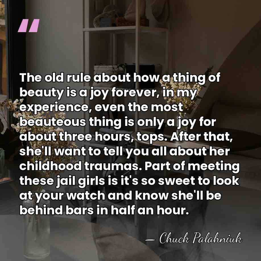 The old rule about how a thing of beauty is a joy&hellip; - Chuck Palahniuk