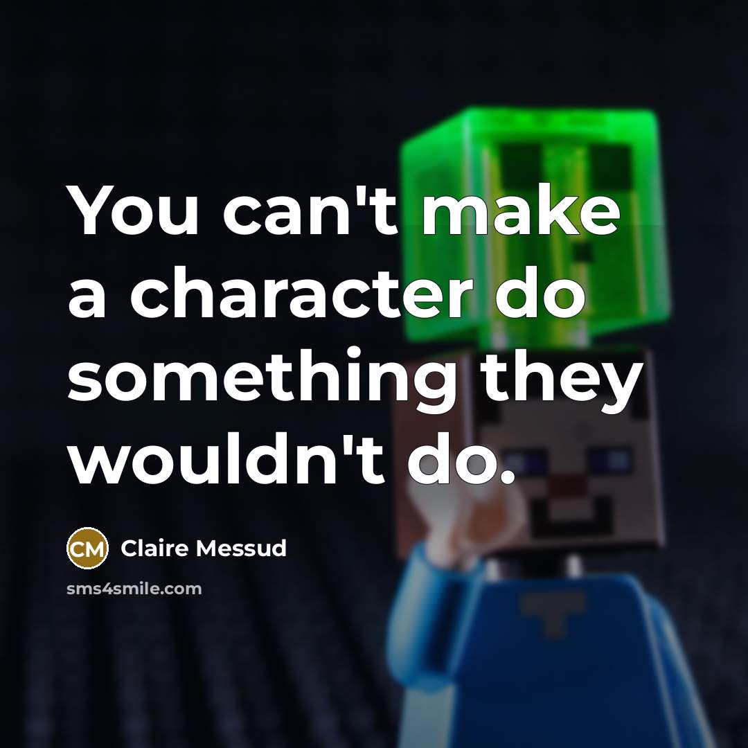 “You can't make a character do something they wouldn't do.…” quote by Claire Messud
