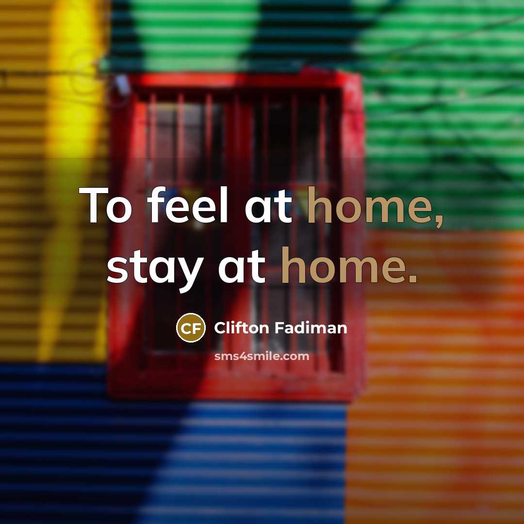 “To feel at home, stay at home.…” quote by Clifton Fadiman