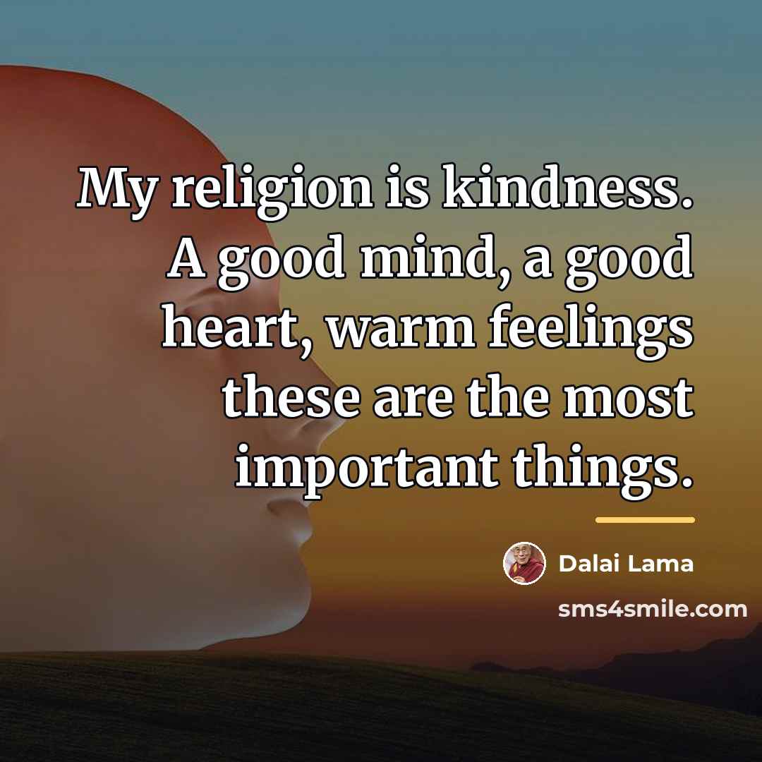 “My religion is kindness. A good mind, a good heart,…” quote by Dalai Lama