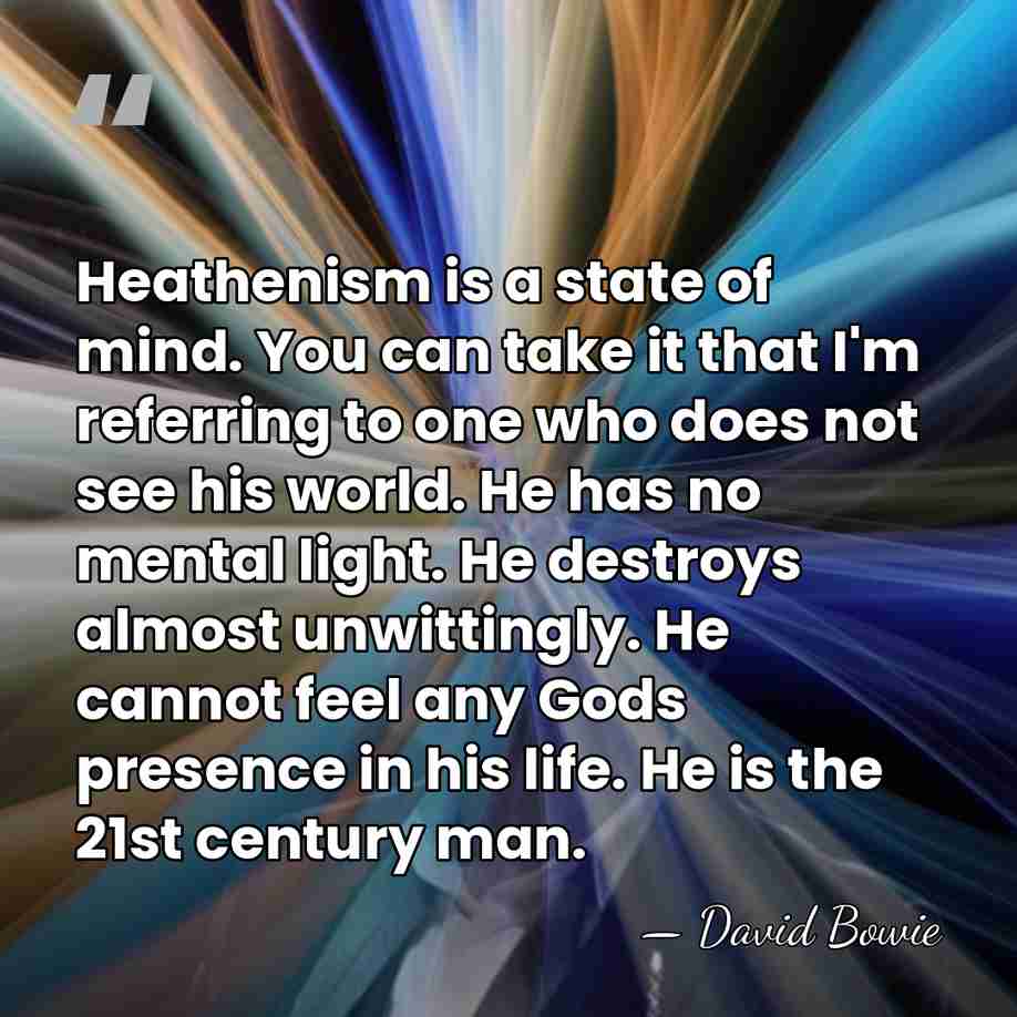 Heathenism is a state of mind. You can take it that I'm&hellip; - David Bowie
