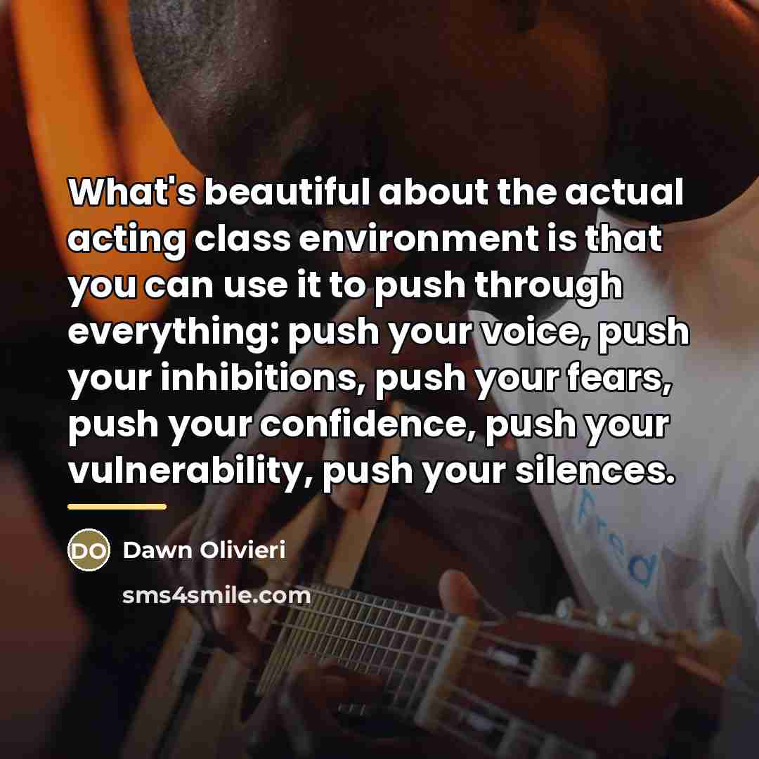 “What's beautiful about the actual acting class environment is that…” quote by Dawn Olivieri