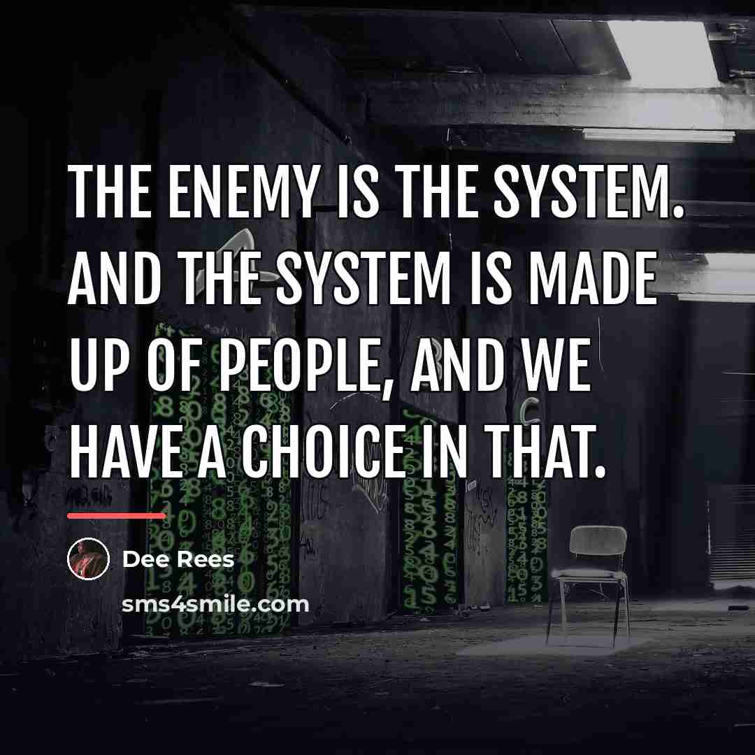 “The enemy is the system. And the system is made…” quote by Dee Rees