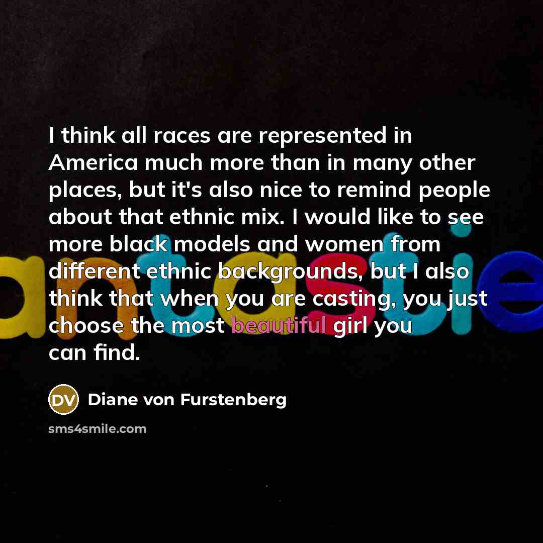 “I think all races are represented in America much more…” quote by Diane von Furstenberg