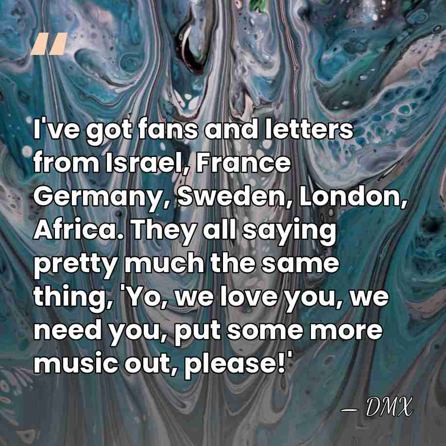 I've got fans and letters from Israel, France Germany, Sweden, London, Africa.&hellip; - DMX