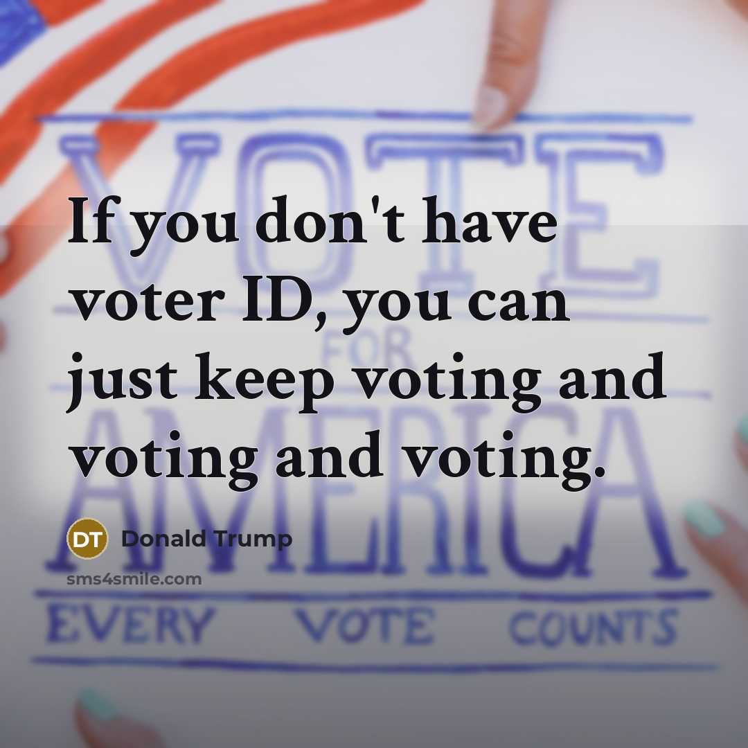 “If you don't have voter ID, you can just keep…” quote by Donald Trump