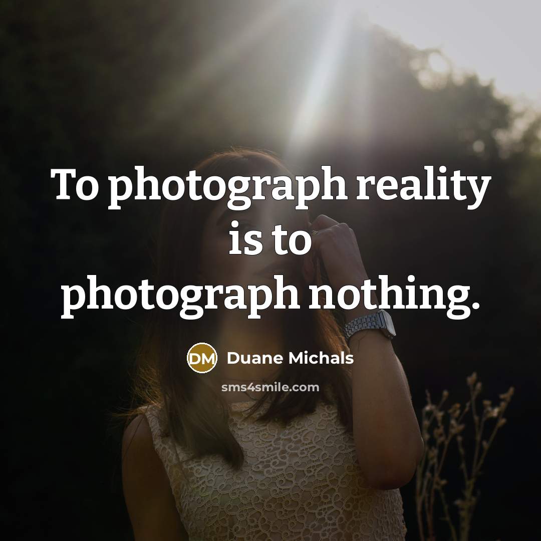 “To photograph reality is to photograph nothing.…” quote by Duane Michals