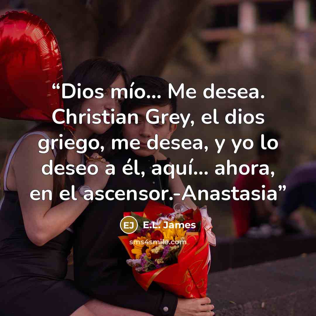 “Dios mío… Me desea. Christian Grey, el dios griego, me desea, y yo lo deseo a él, aquí… ahora, en el ascensor.-Anastasia” quote by E.L. James