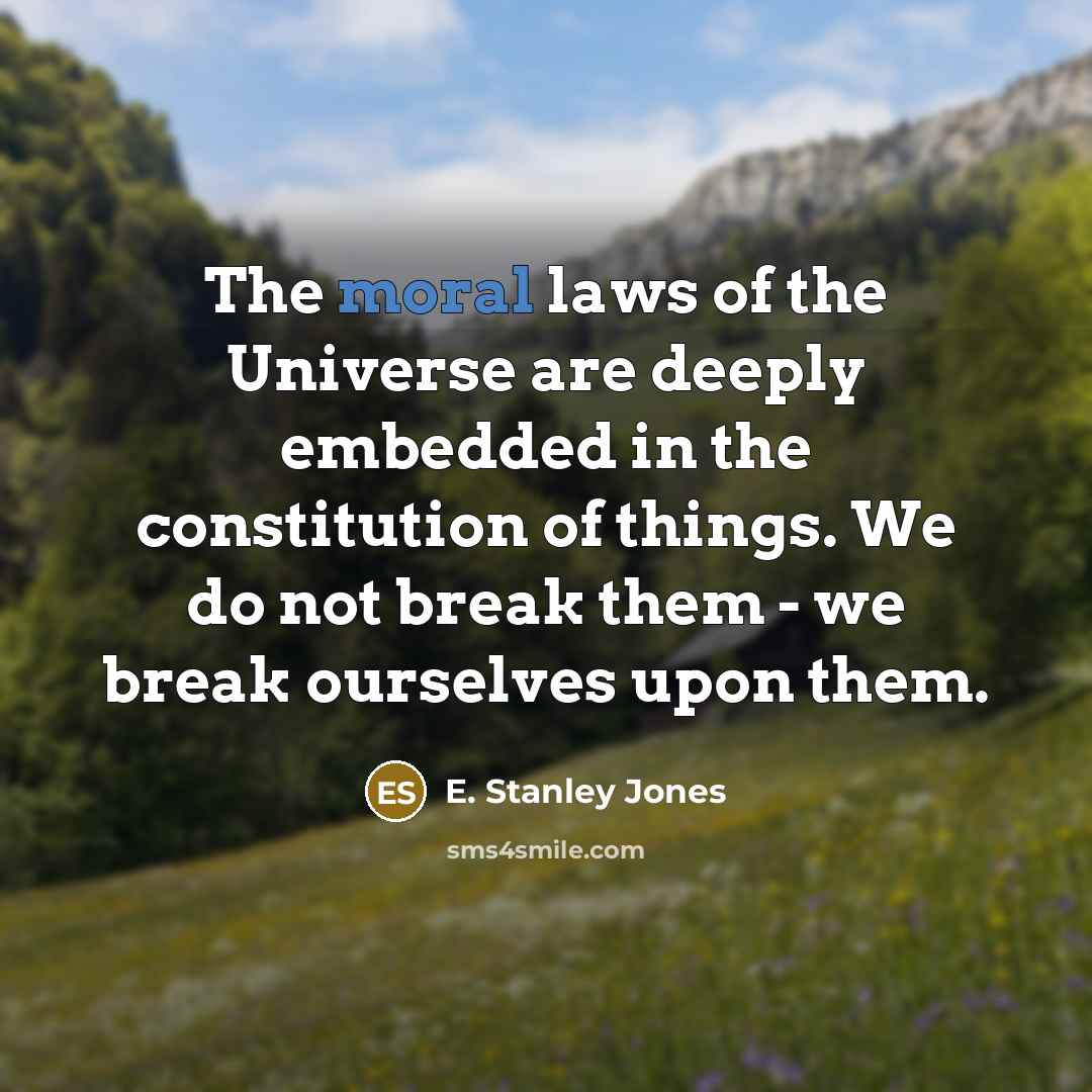 “The moral laws of the Universe are deeply embedded in…” quote by E. Stanley Jones