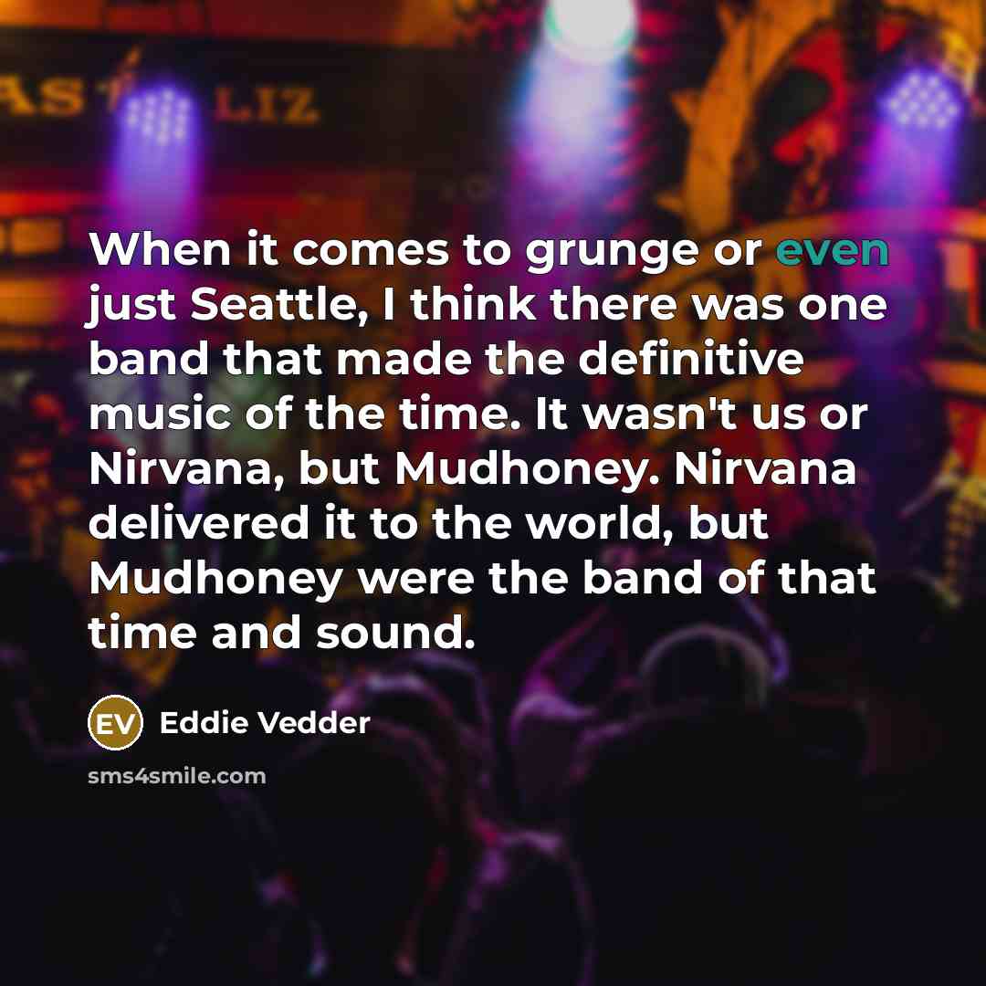 “When it comes to grunge or even just Seattle, I…” quote by Eddie Vedder