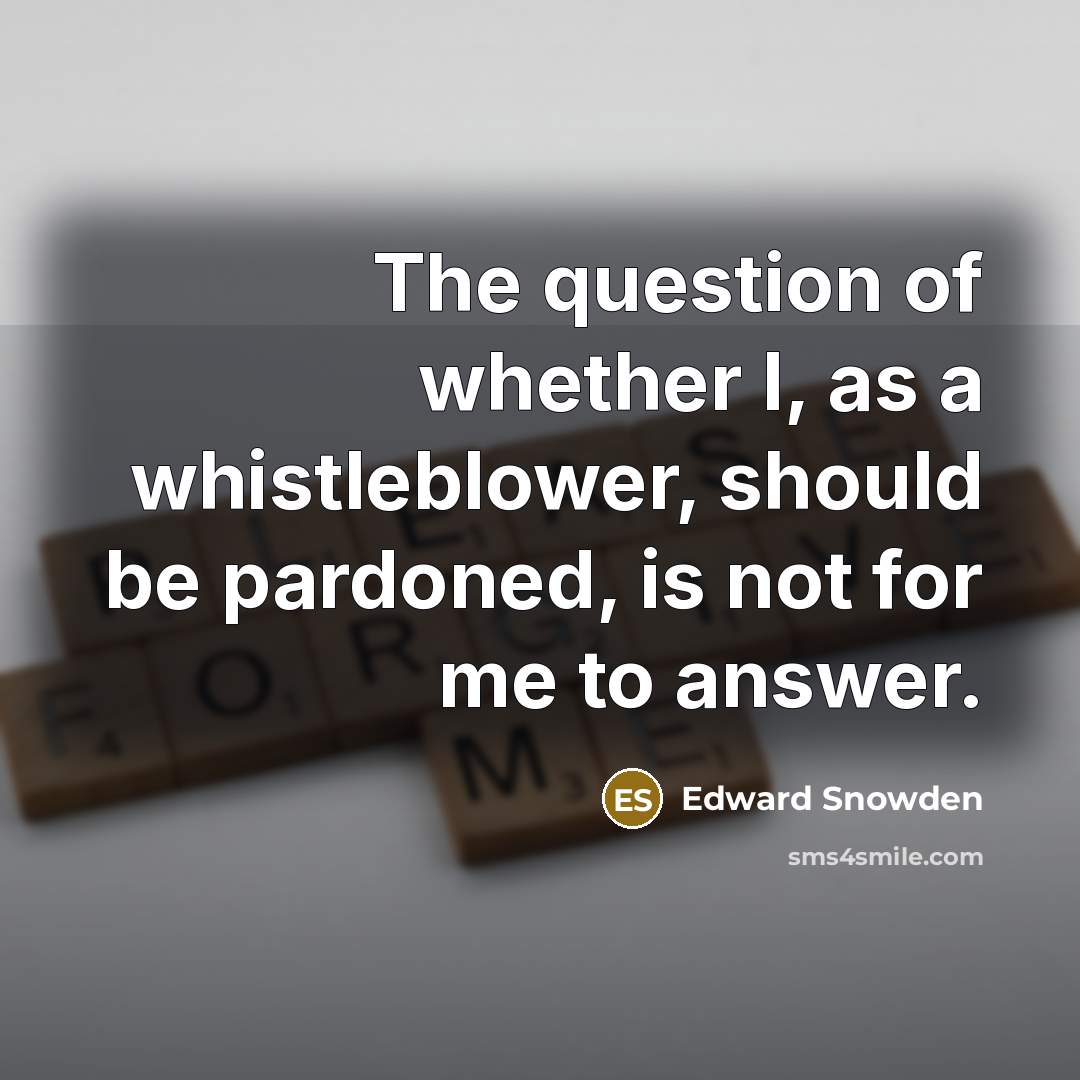 “The question of whether I, as a whistleblower, should be…” quote by Edward Snowden