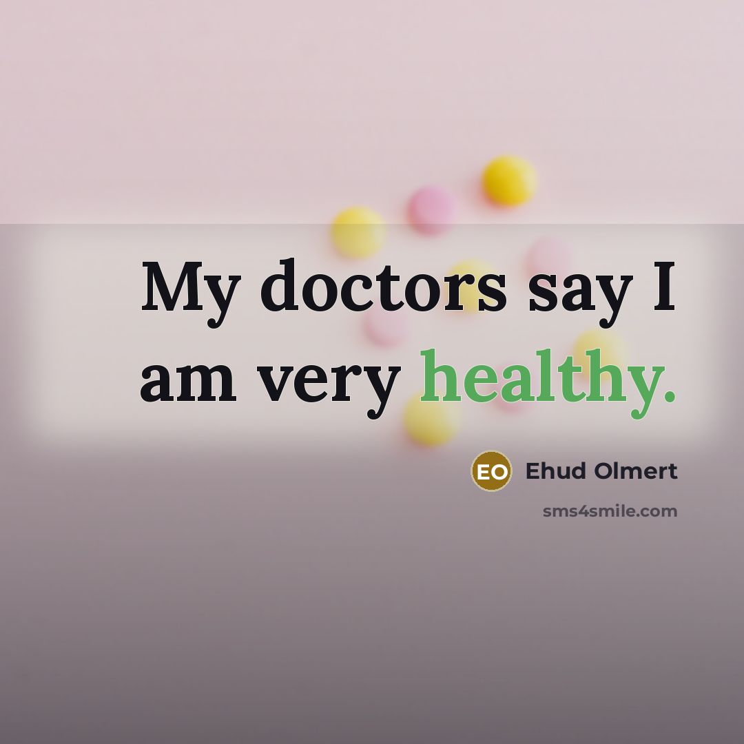 “My doctors say I am very healthy.…” quote by Ehud Olmert