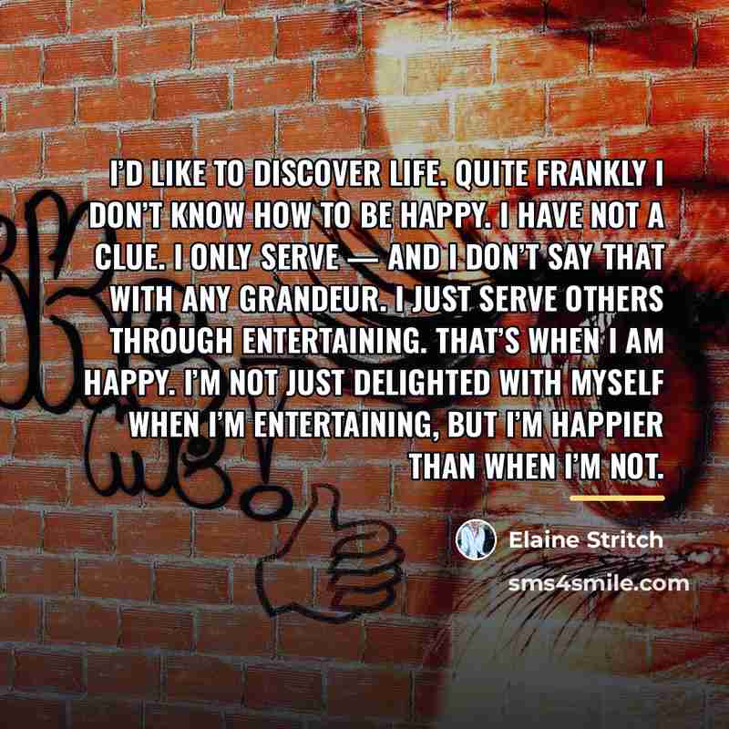 “I’d like to discover life. Quite frankly I don’t know…” quote by Elaine Stritch