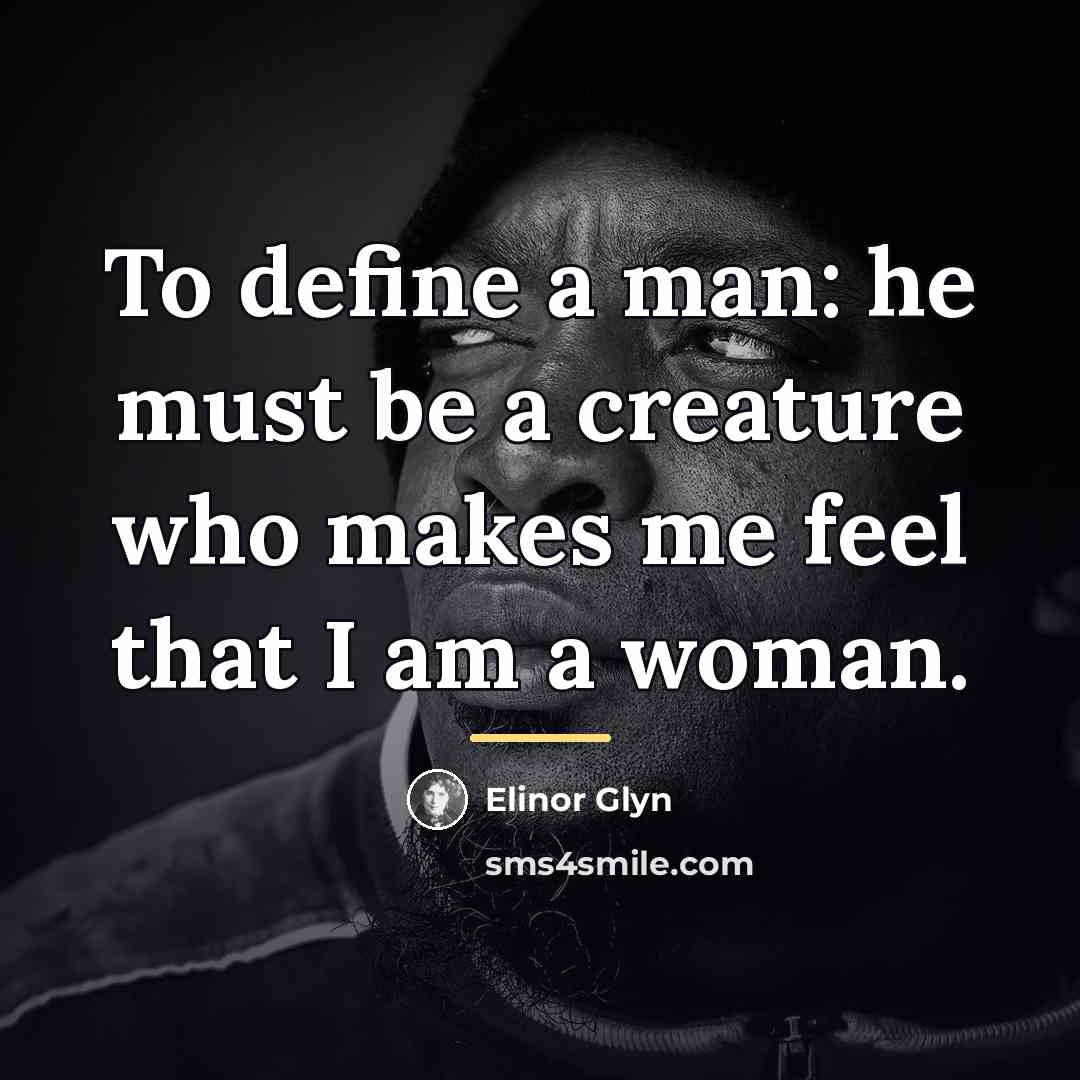 “To define a man: he must be a creature who…” quote by Elinor Glyn