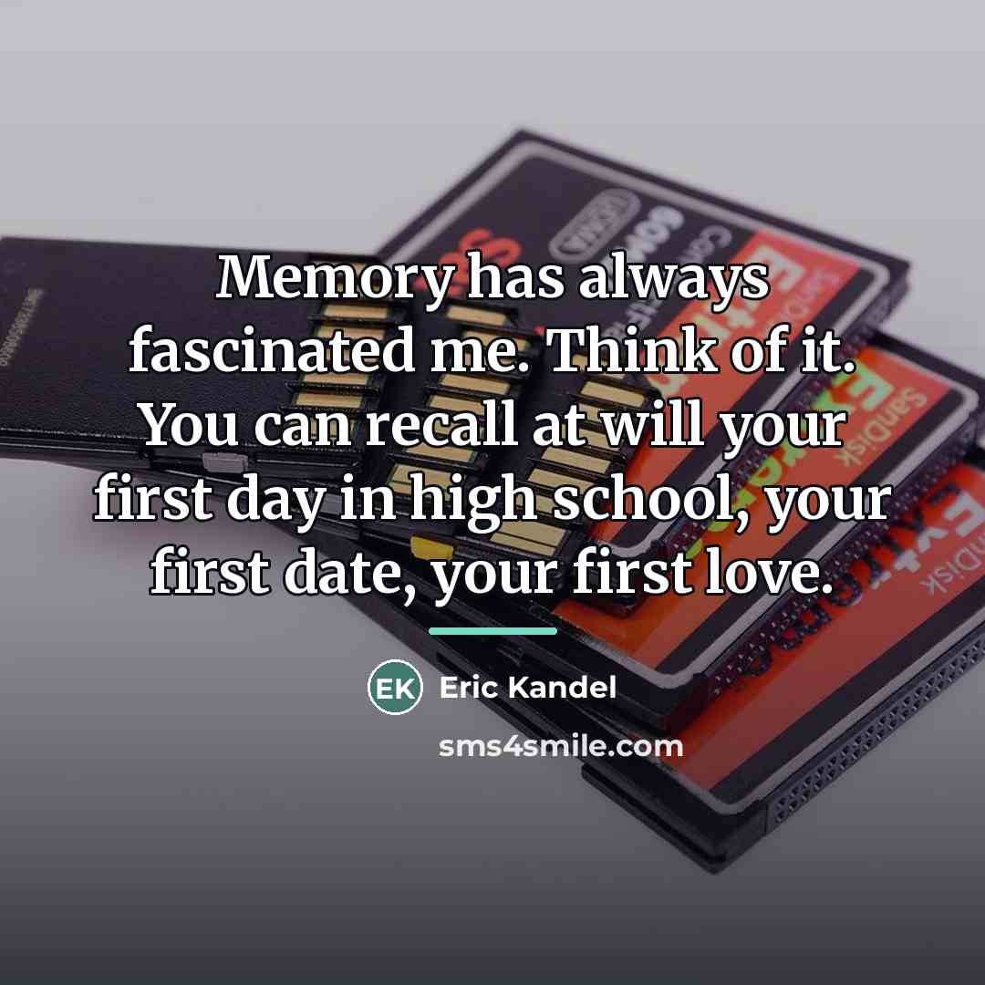 “Memory has always fascinated me. Think of it. You can…” quote by Eric Kandel