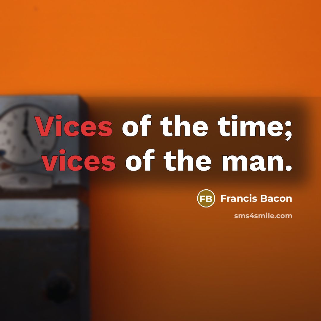 “Vices of the time; vices of the man.…” quote by Francis Bacon