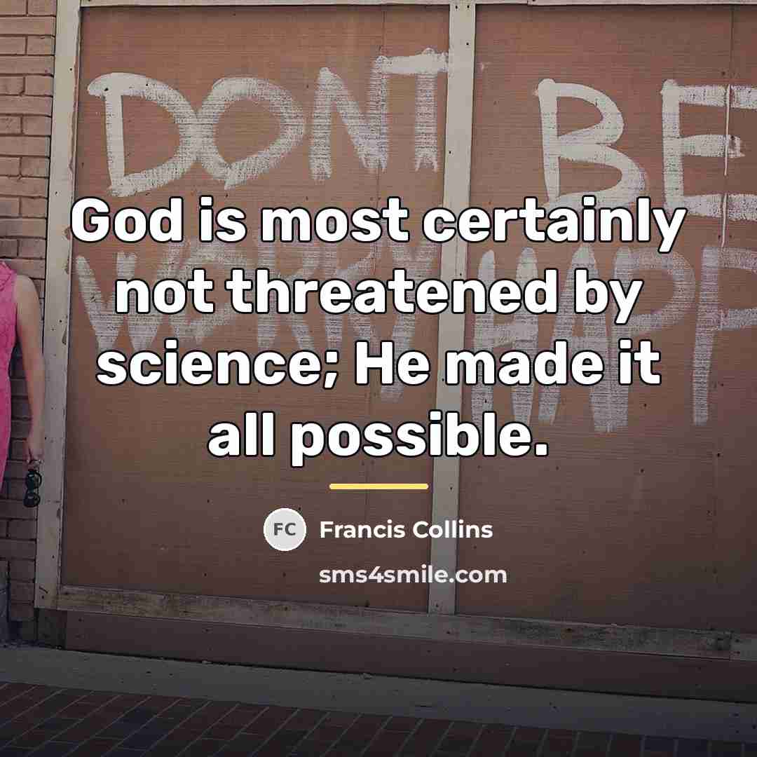 “God is most certainly not threatened by science; He made…” quote by Francis Collins