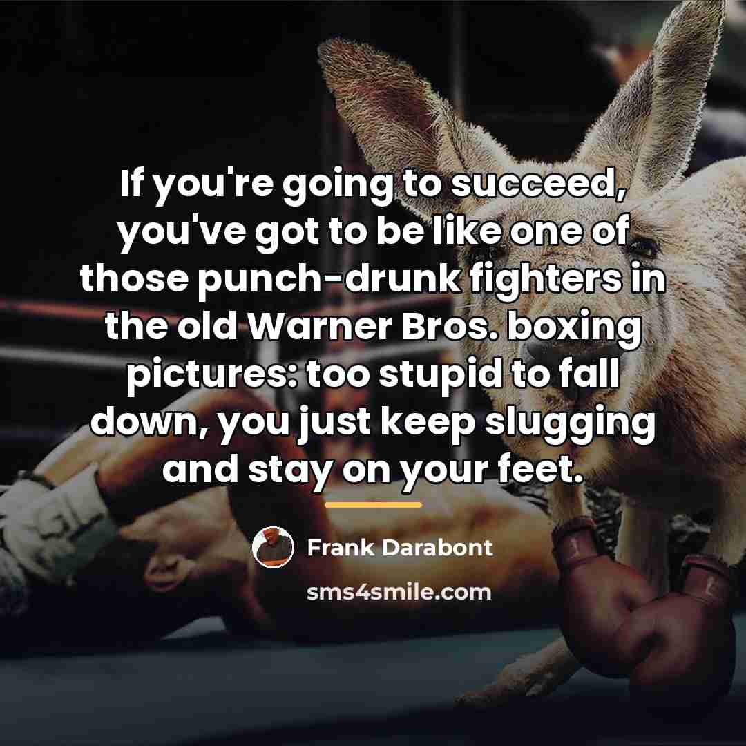 “If you're going to succeed, you've got to be like…” quote by Frank Darabont