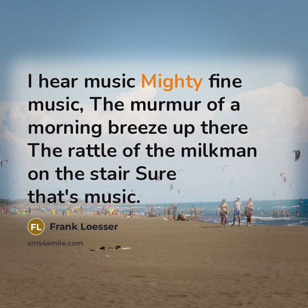 “I hear music Mighty fine music, The murmur of a…” quote by Frank Loesser