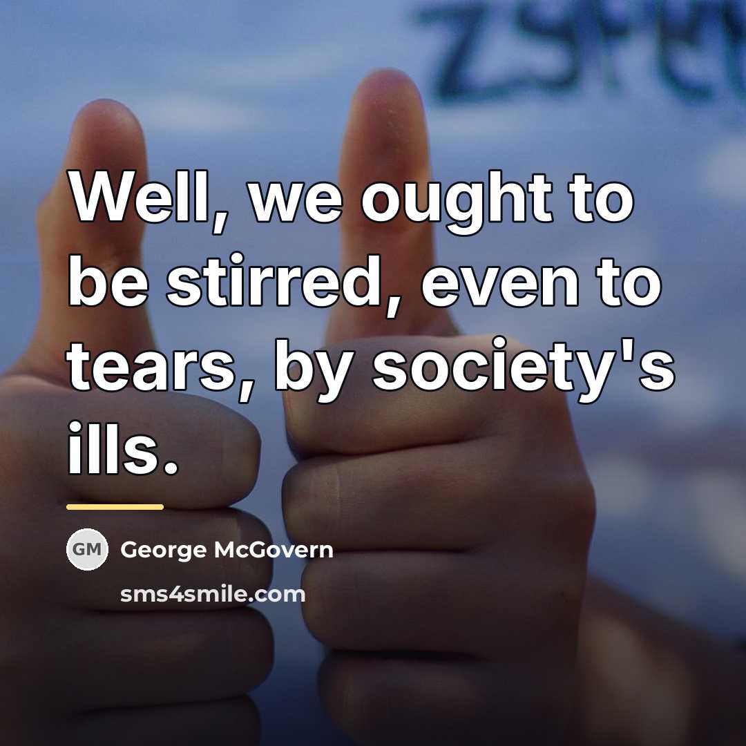 “Well, we ought to be stirred, even to tears, by…” quote by George McGovern