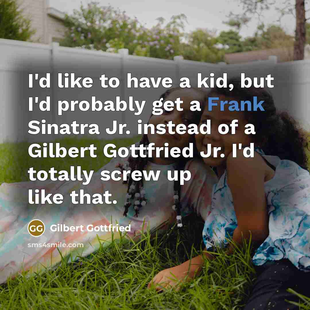“I'd like to have a kid, but I'd probably get…” quote by Gilbert Gottfried