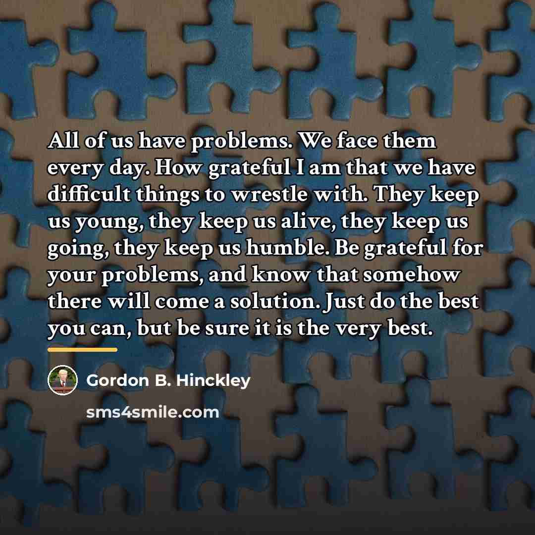 “All of us have problems. We face them every day.…” quote by Gordon B. Hinckley