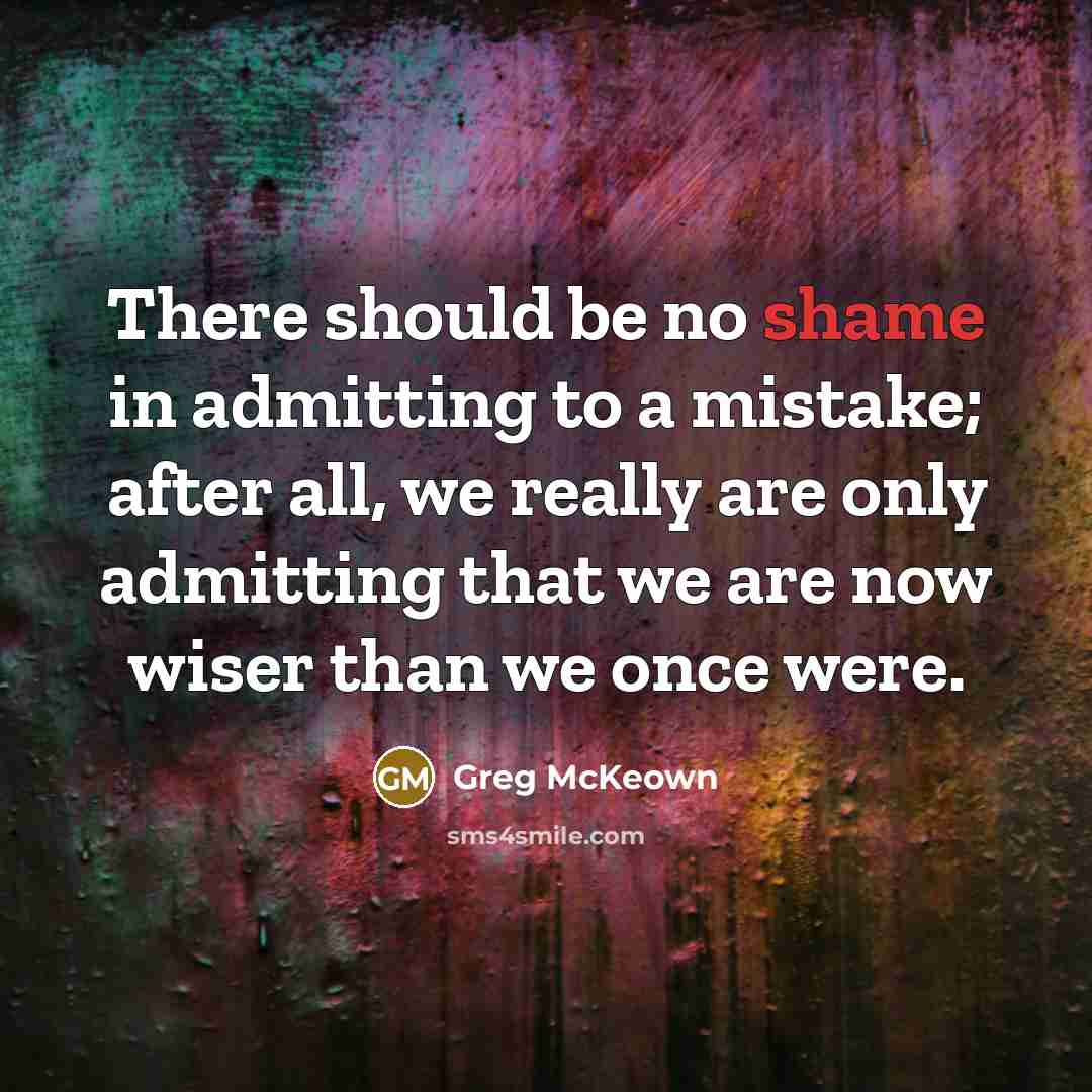 “There should be no shame in admitting to a mistake;…” quote by Greg McKeown