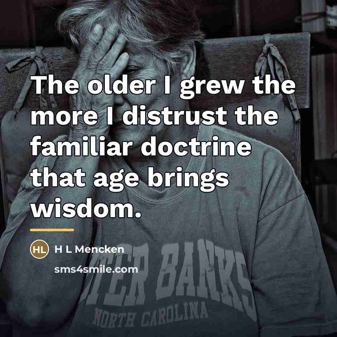 “The older I grew the more I distrust the familiar…” quote by H L Mencken