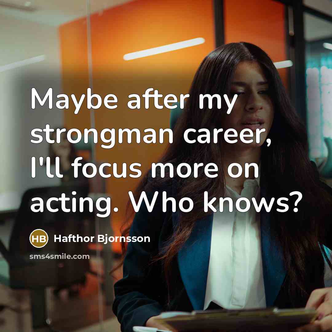 “Maybe after my strongman career, I'll focus more on acting.…” quote by Hafthor Bjornsson