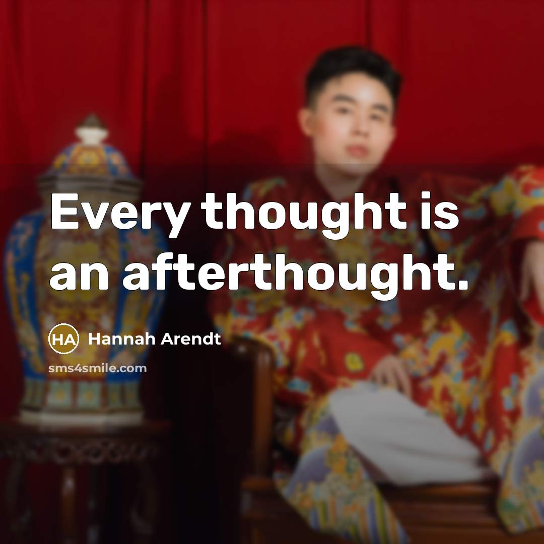 “Every thought is an afterthought.…” quote by Hannah Arendt
