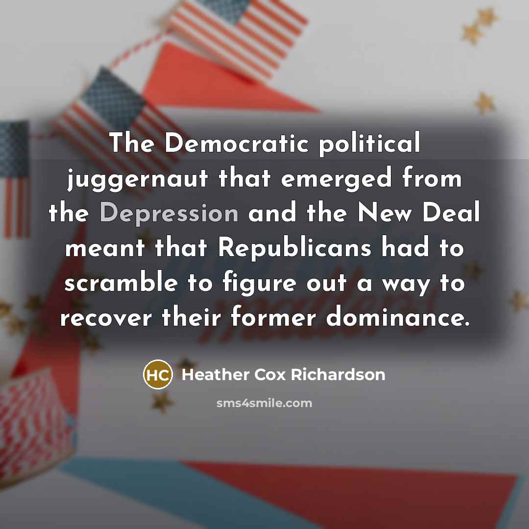 “The Democratic political juggernaut that emerged from the Depression and…” quote by Heather Cox Richardson