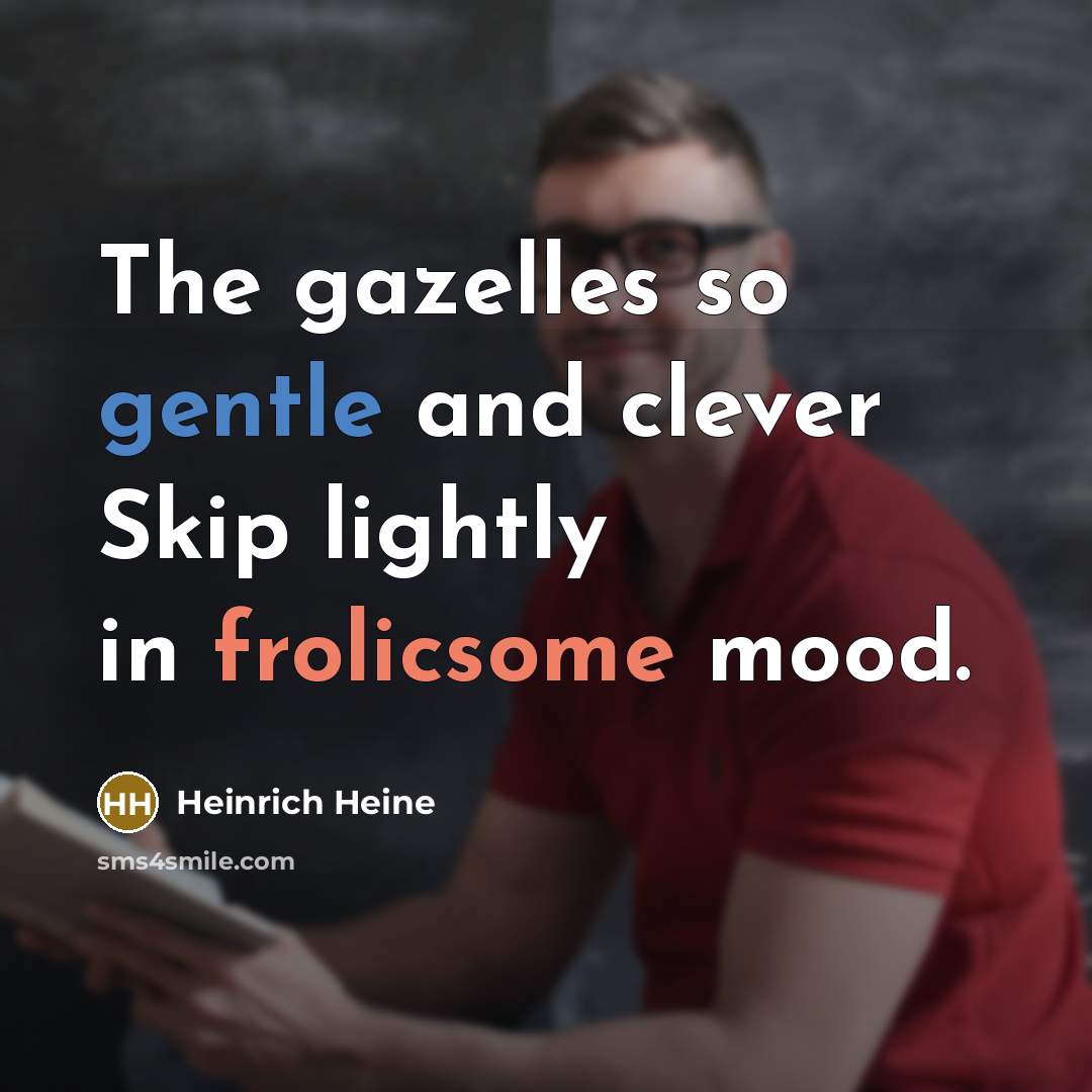 “The gazelles so gentle and clever Skip lightly in frolicsome…” quote by Heinrich Heine