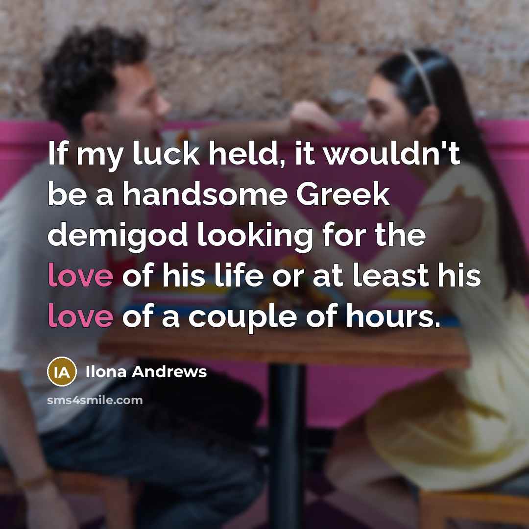 “If my luck held, it wouldn't be a handsome Greek…” quote by Ilona Andrews