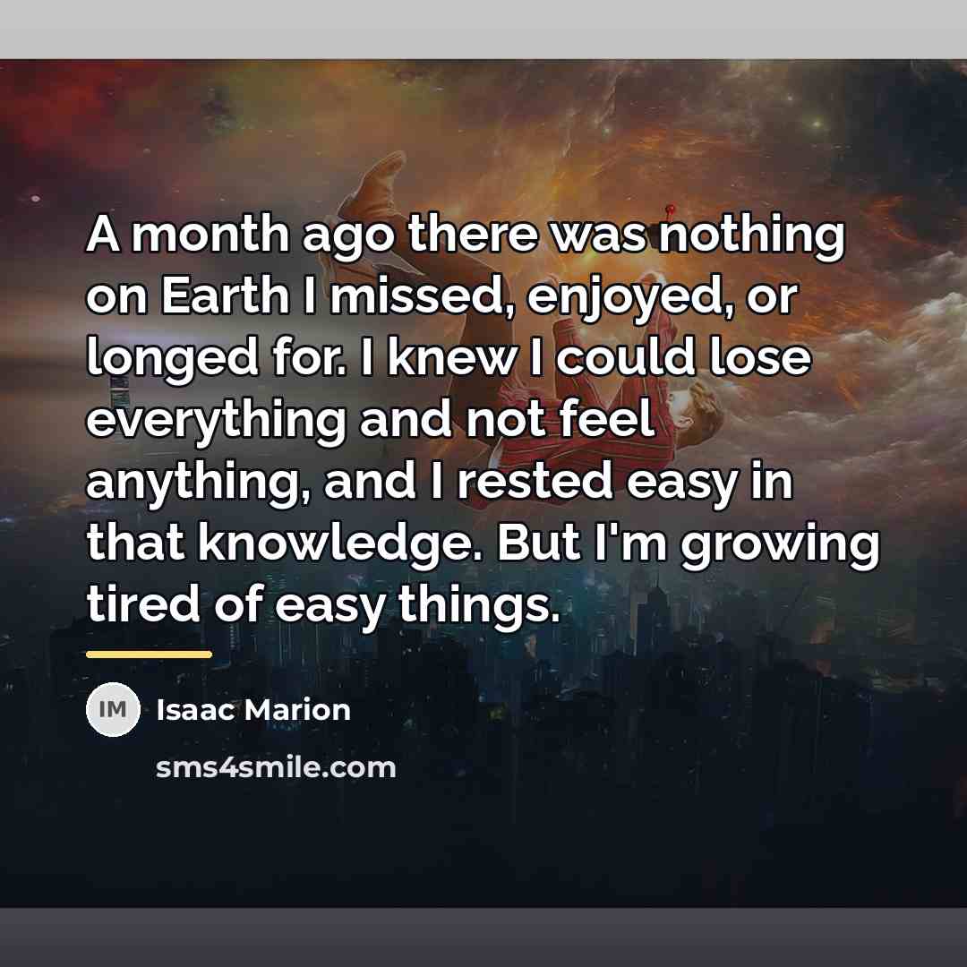 “A month ago there was nothing on Earth I missed,…” quote by Isaac Marion