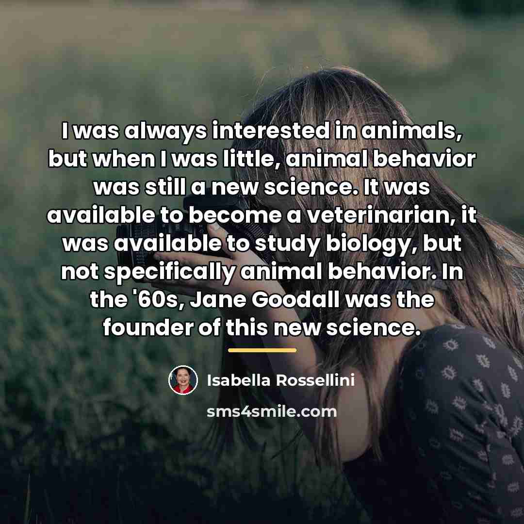 “I was always interested in animals, but when I was…” quote by Isabella Rossellini