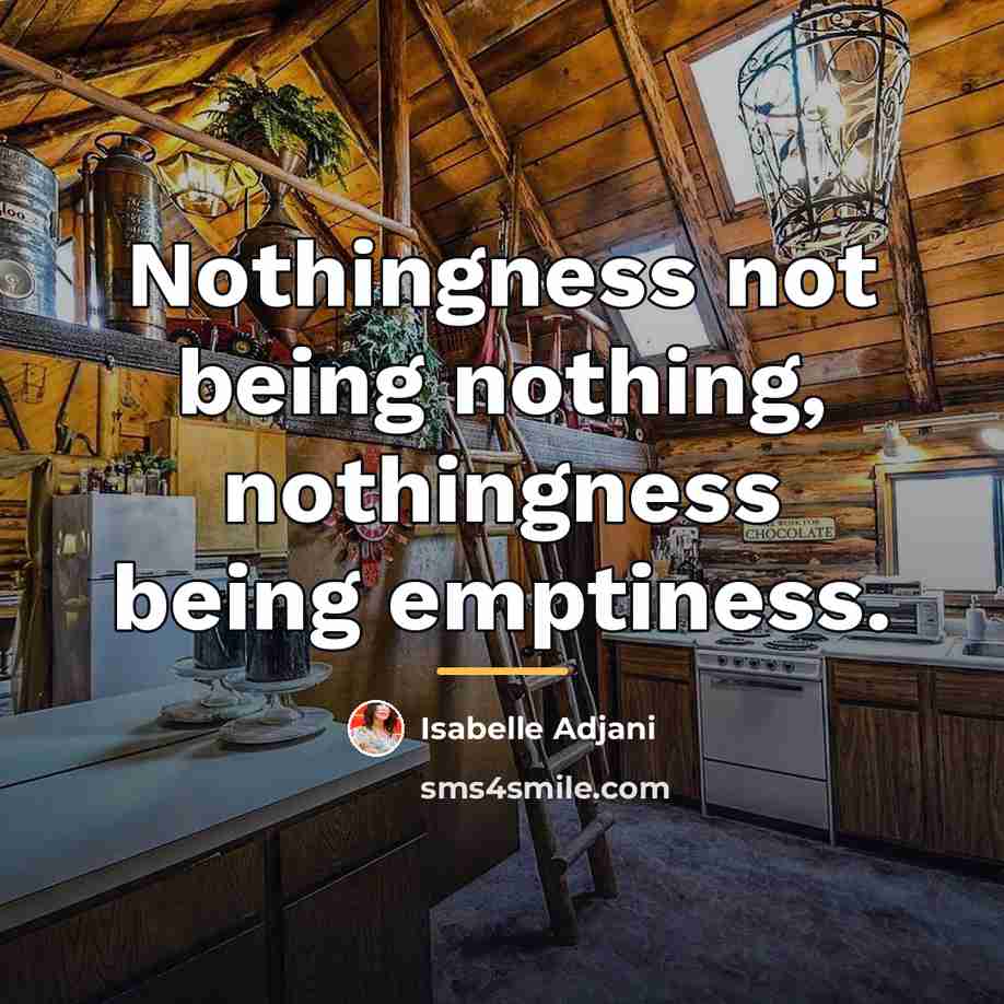 “Nothingness not being nothing, nothingness being emptiness.…” quote by Isabelle Adjani