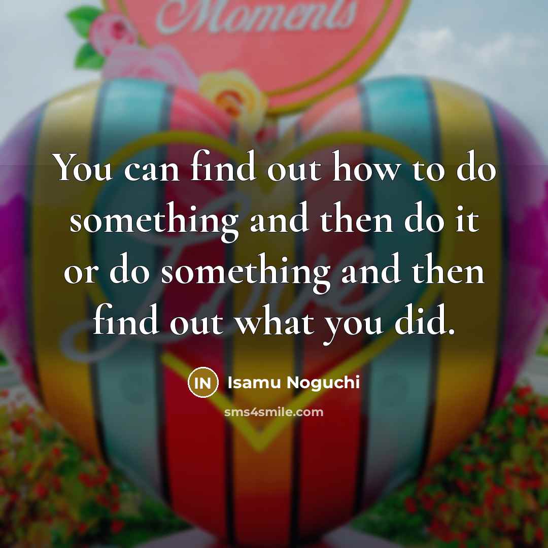 “You can find out how to do something and then…” quote by Isamu Noguchi