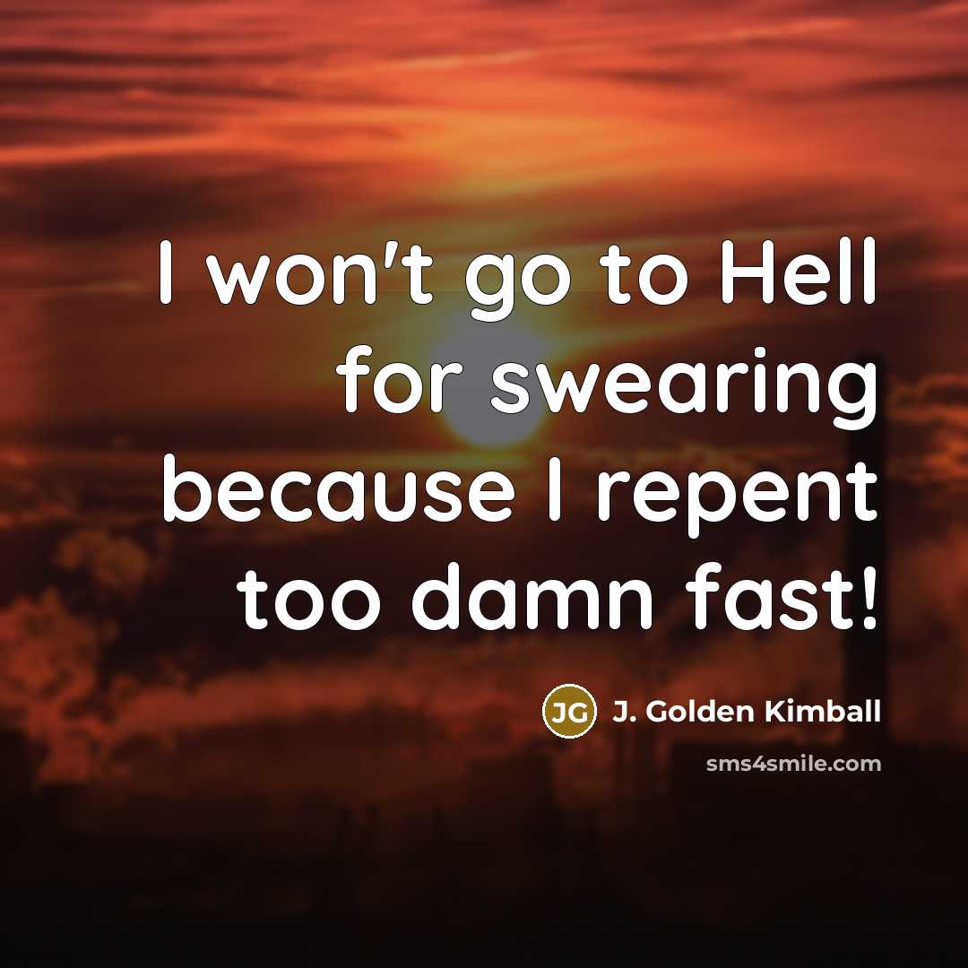 “I won't go to Hell for swearing because I repent…” quote by J. Golden Kimball