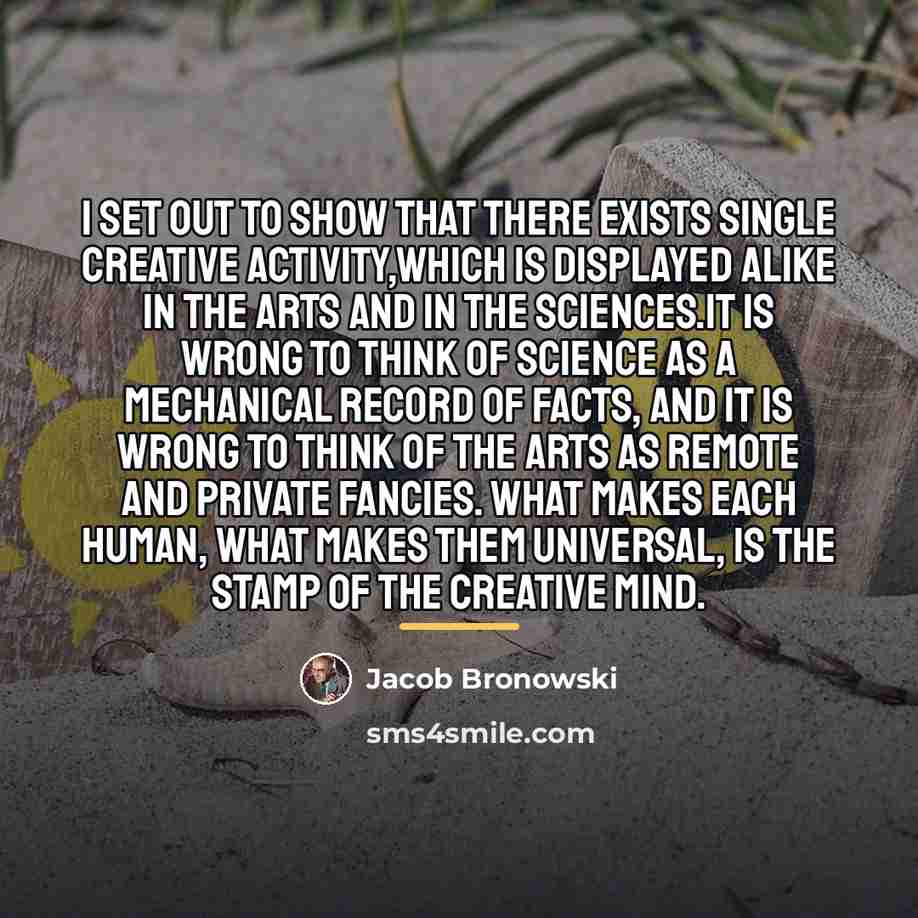 “I set out to show that there exists single creative…” quote by Jacob Bronowski