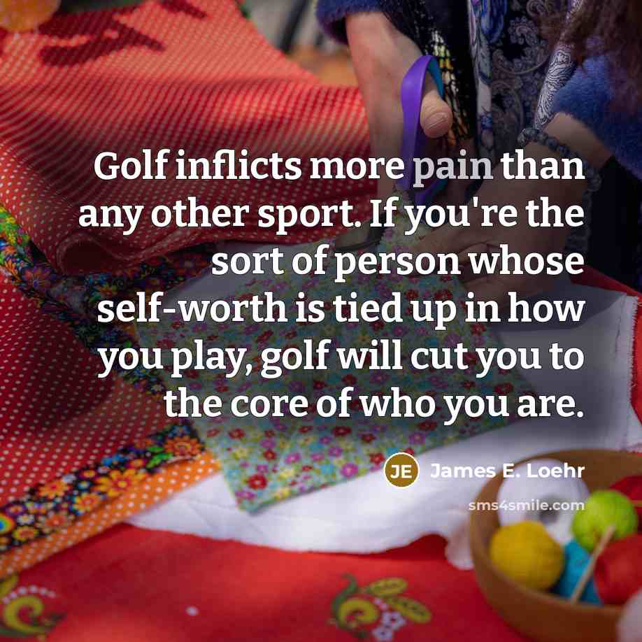 “Golf inflicts more pain than any other sport. If you're…” quote by James E. Loehr