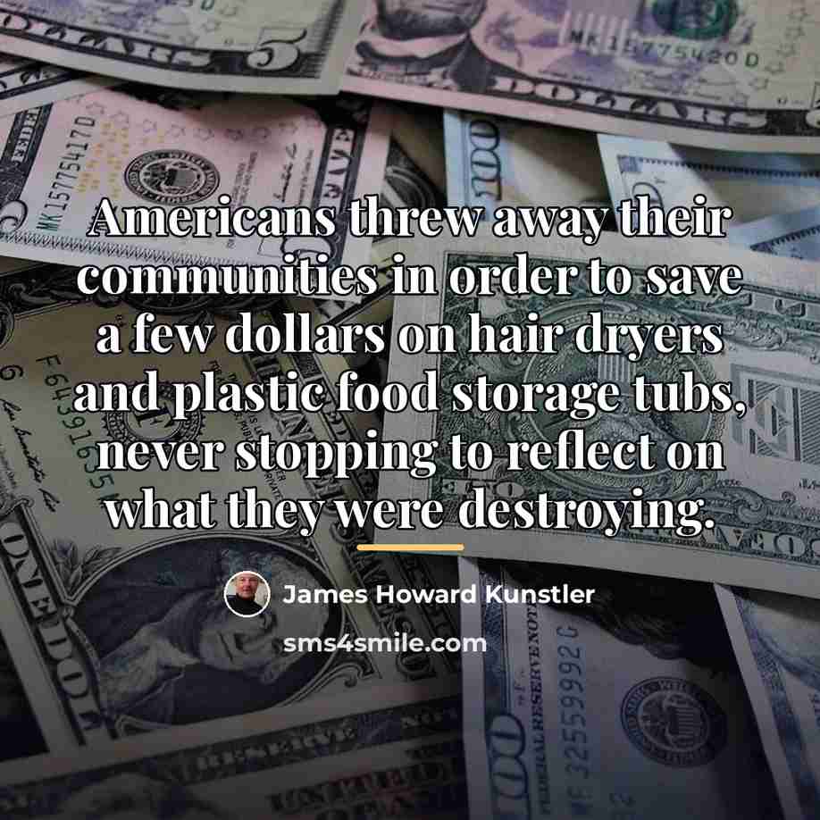 “Americans threw away their communities in order to save a…” quote by James Howard Kunstler