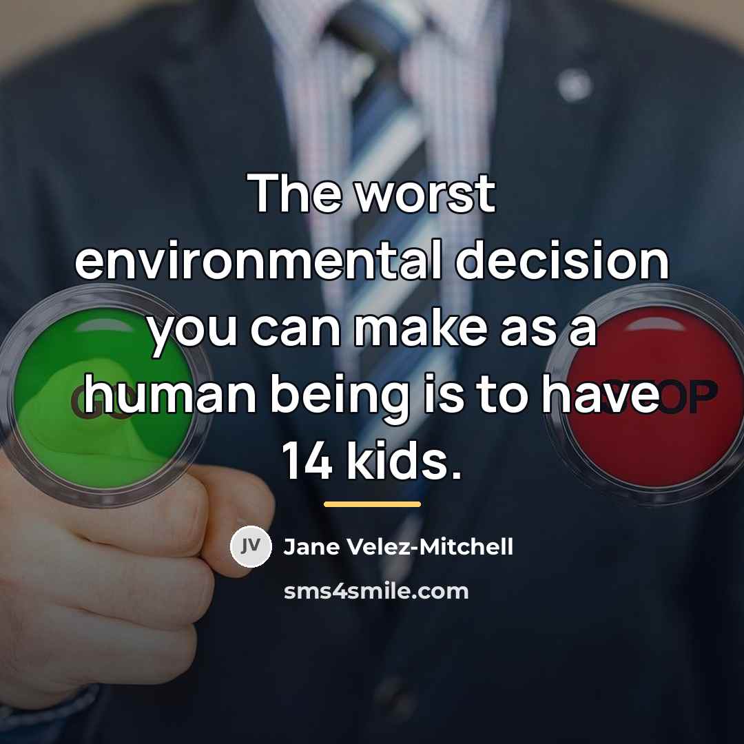 “The worst environmental decision you can make as a human…” quote by Jane Velez-Mitchell