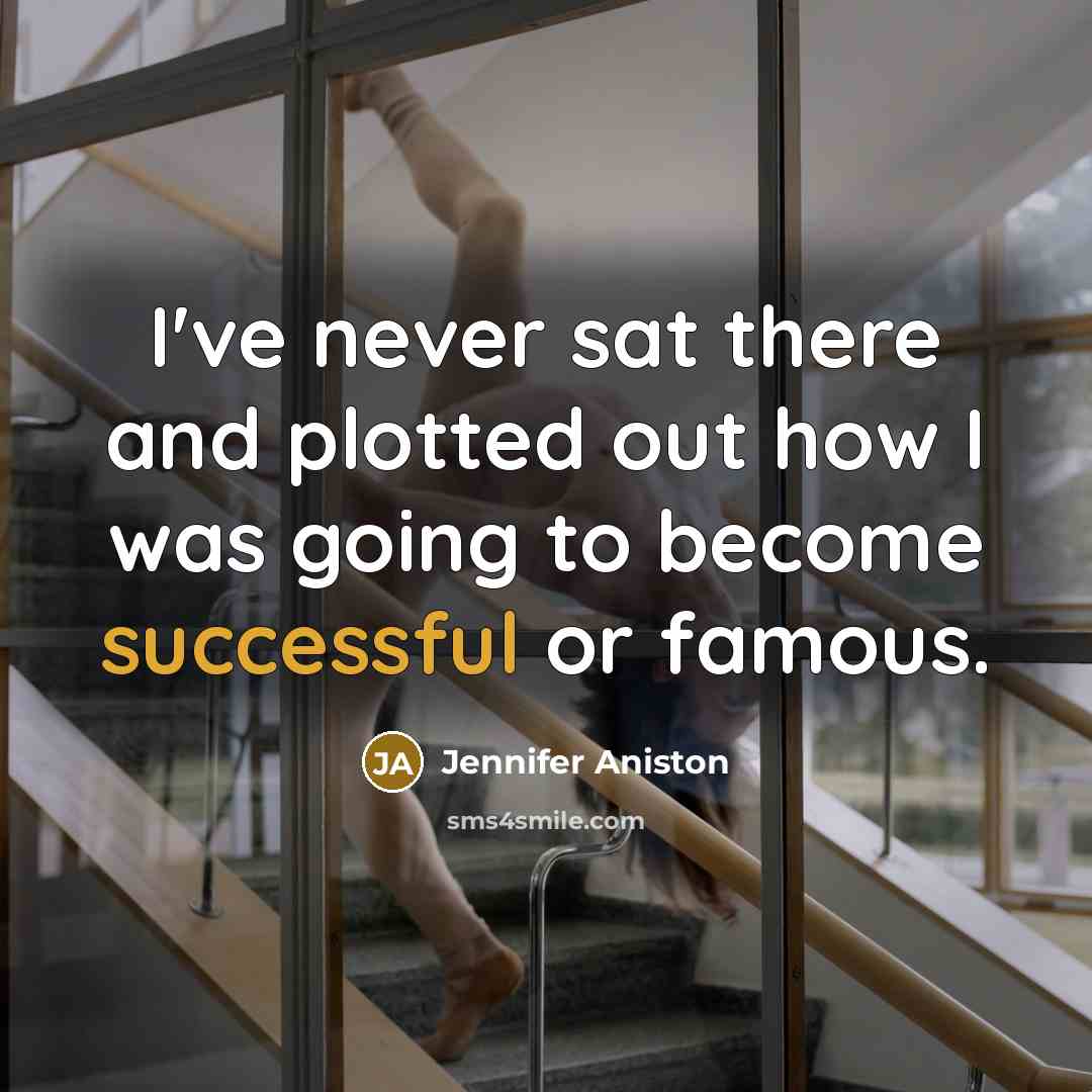 “I've never sat there and plotted out how I was…” quote by Jennifer Aniston