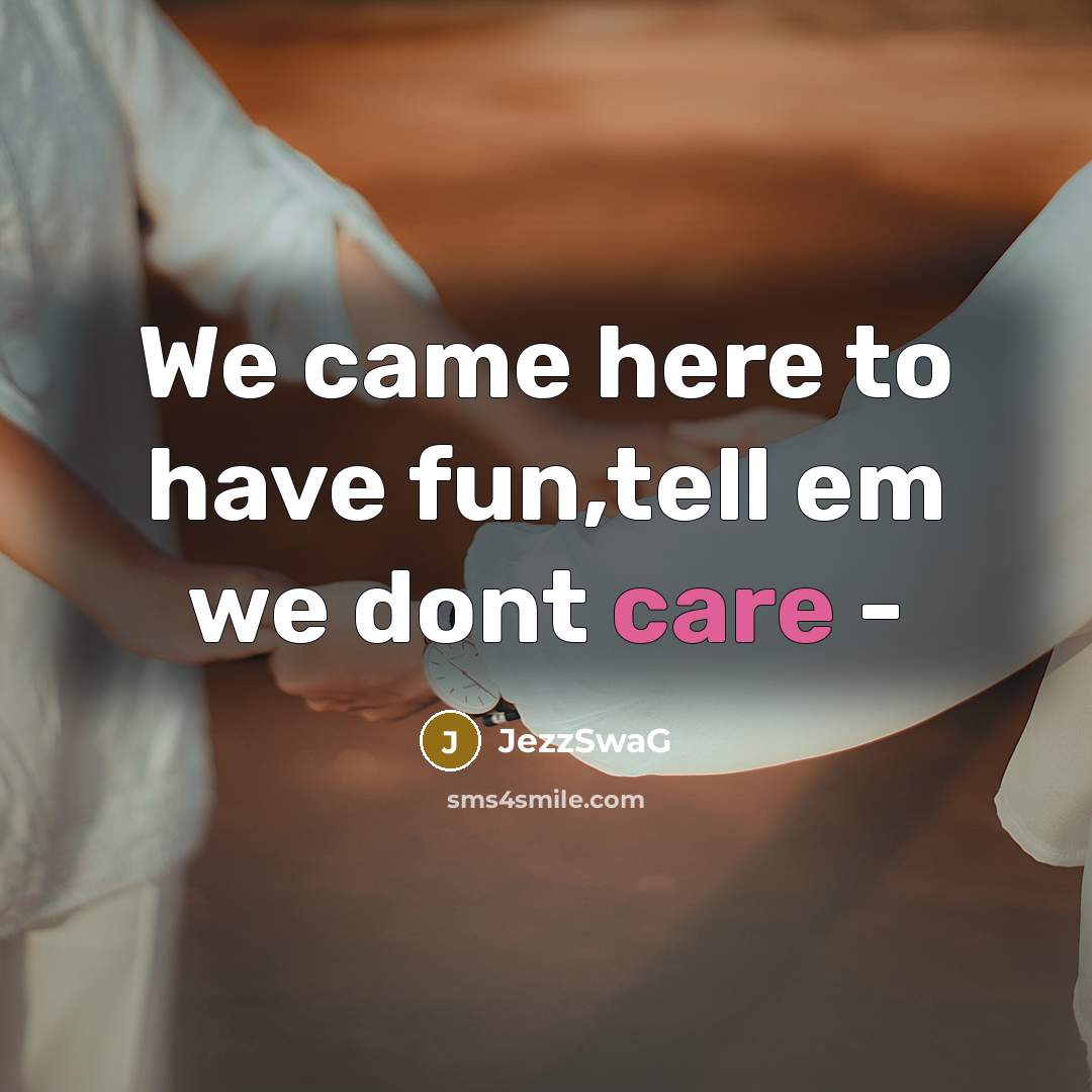“We came here to have fun,tell em we dont care -” quote by Jezzswag